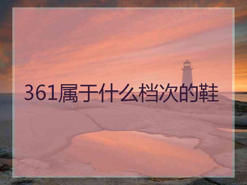 361属于什么档次的鞋