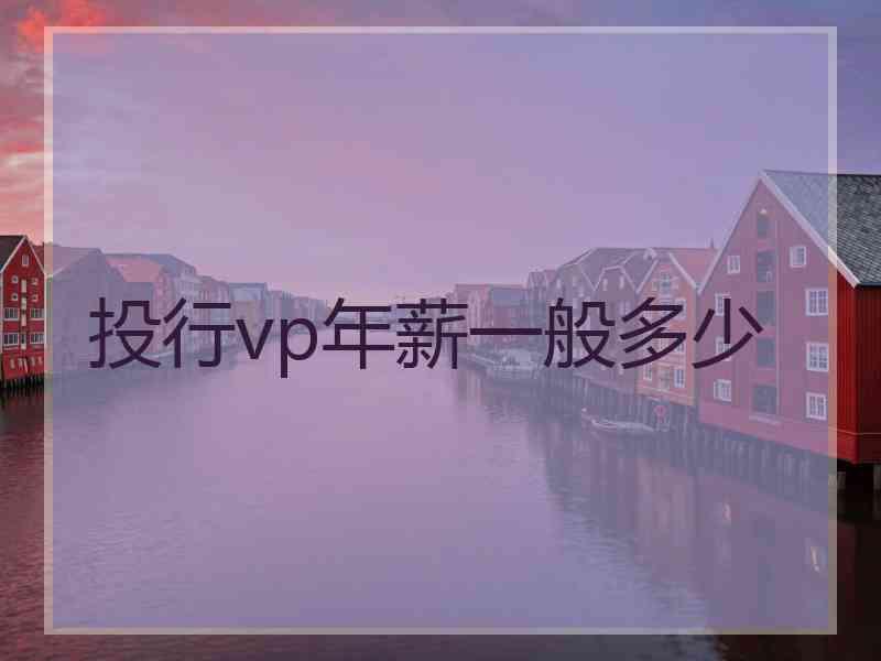 投行vp年薪一般多少