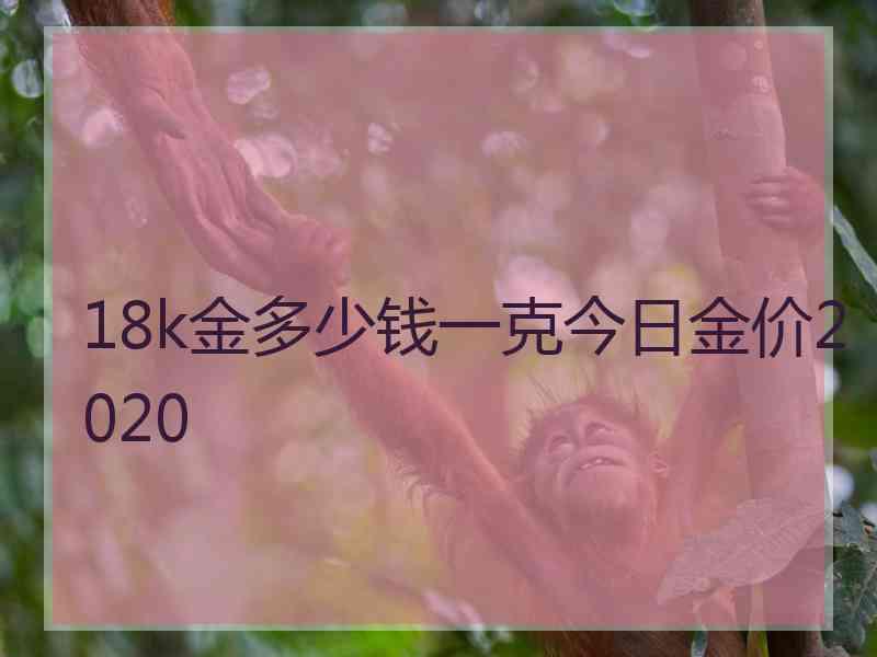 18k金多少钱一克今日金价2020