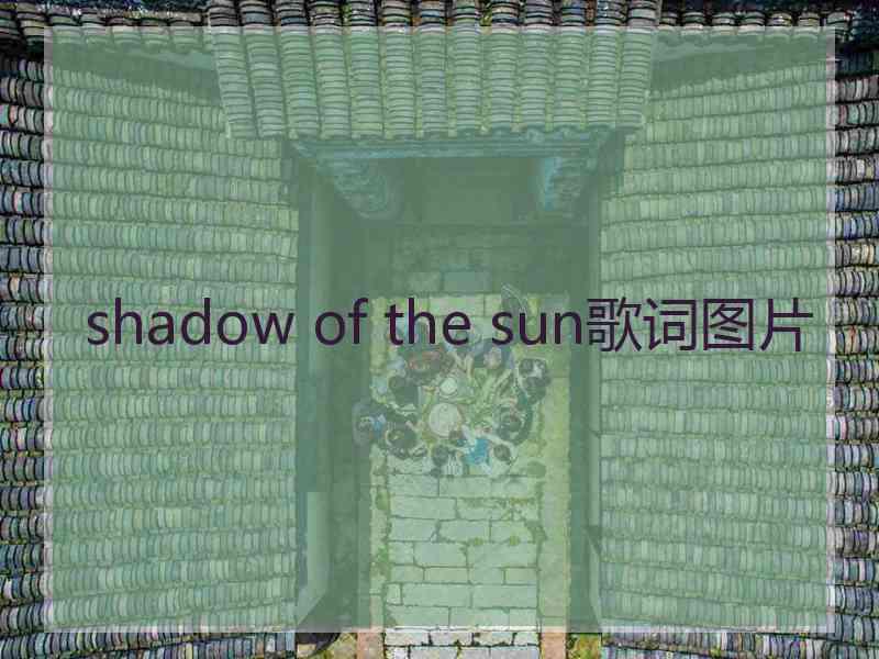 shadow of the sun歌词图片