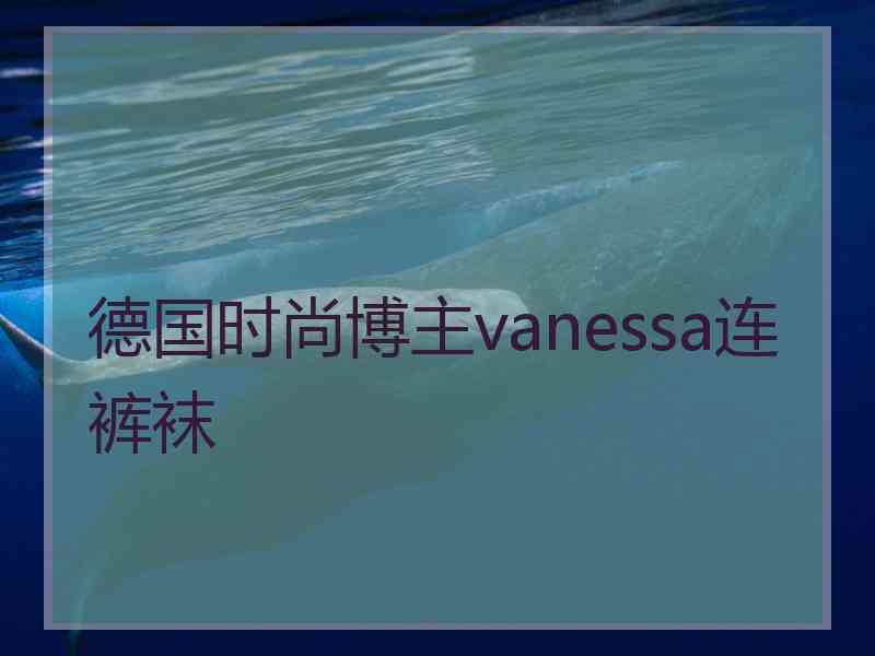 德国时尚博主vanessa连裤袜