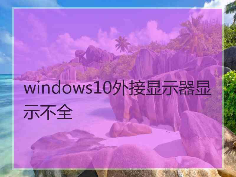 windows10外接显示器显示不全