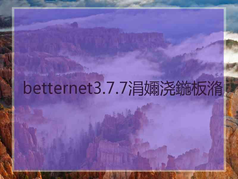 betternet3.7.7涓嬭浇鍦板潃