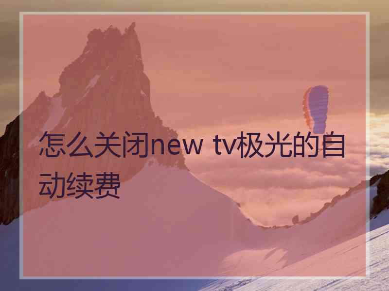 怎么关闭new tv极光的自动续费